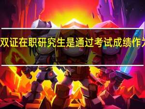 录取上双证在职研究生是通过考试成绩作为评判标准吗
