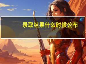 录取结果什么时候公布