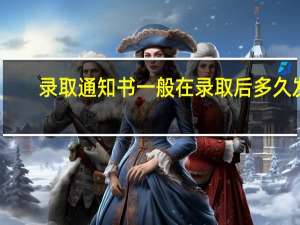 录取通知书一般在录取后多久发
