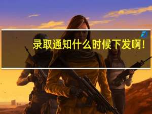 录取通知什么时候下发啊！