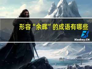形容“余晖”的成语有哪些