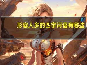 形容人多的四字词语有哪些