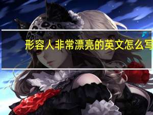形容人非常漂亮的英文怎么写