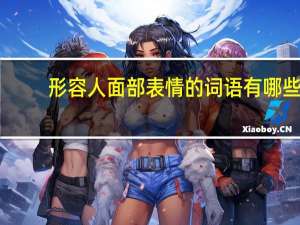 形容人面部表情的词语有哪些