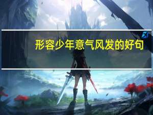 形容少年意气风发的好句（形容少年意气风发的诗句）