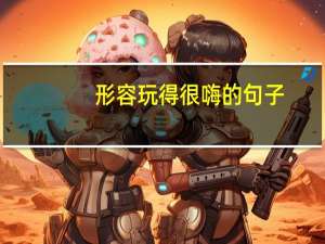 形容玩得很嗨的句子