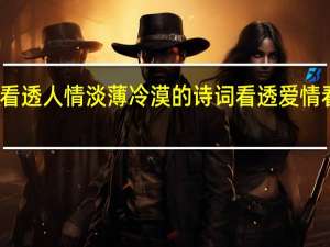 形容看透人情淡薄冷漠的诗词 看透爱情看透你冷漠