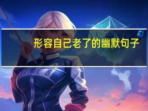 形容自己老了的幽默句子