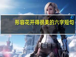 形容花开得很美的六字短句