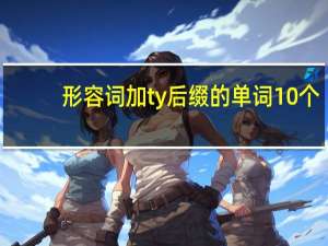 形容词加ty后缀的单词10个