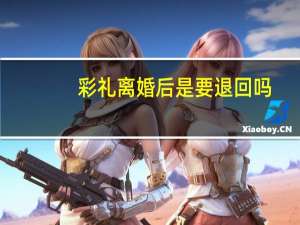 彩礼离婚后是要退回吗