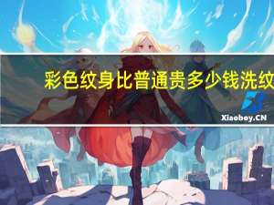 彩色纹身比普通贵多少钱 洗纹身便宜和贵的区别