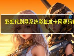 彩虹代刷网系统 彩虹发卡网源码官网(彩虹代刷网官方源码)