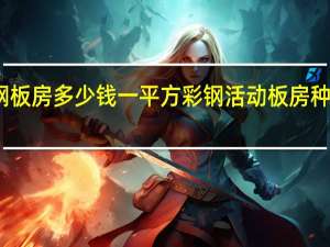彩钢板房多少钱一平方彩钢活动板房种类有哪些