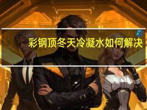 彩钢顶冬天冷凝水如何解决