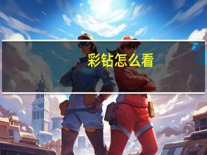 彩钻怎么看（彩钻怎么点亮）