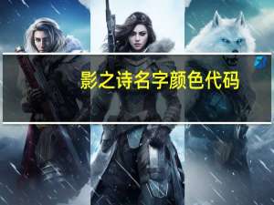 影之诗名字颜色代码（名字颜色代码）