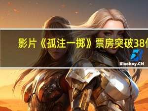 影片《孤注一掷》票房突破38亿