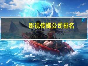 影视传媒公司排名（影视传媒公司排名）