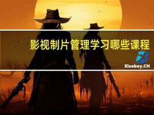 影视制片管理学习哪些课程