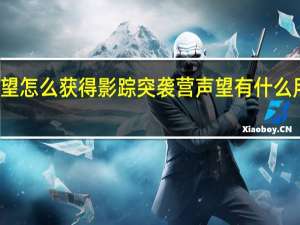 影踪突袭营声望怎么获得影踪突袭营声望有什么用 影踪派声望怎么刷