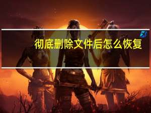 彻底删除文件后怎么恢复（彻底删除文件）