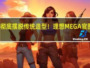 彻底摆脱传统造型！理想MEGA官图发布：车身细节清晰可见