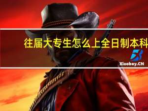 往届大专生怎么上全日制本科
