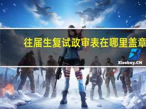 往届生复试政审表在哪里盖章