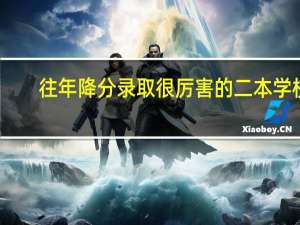 往年降分录取很厉害的二本学校