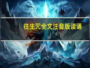 往生咒全文注音版读诵（往生咒全文注音版）