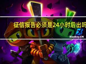 征信报告必须是24小时后出吗