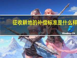 征收耕地的补偿标准是什么样