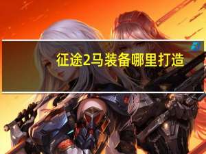 征途2马装备哪里打造（《征途2》征途2马魂进化心得）