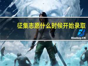 征集志愿什么时候开始录取