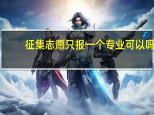 征集志愿只报一个专业可以吗