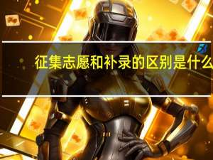 征集志愿和补录的区别是什么