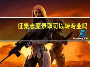 征集志愿录取可以转专业吗