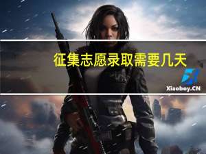 征集志愿录取需要几天