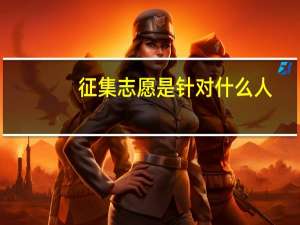 征集志愿是针对什么人