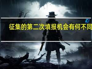 征集的第二次填报机会有何不同吗