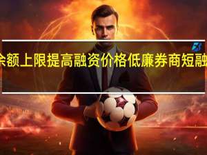 待偿还余额上限提高 融资价格低廉 券商短融券发行大提速