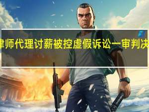 律师代理讨薪被控虚假诉讼 一审判决引争议