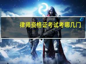 律师资格证考试考哪几门（律师资格证考试）