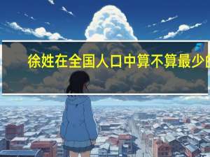 徐姓在全国人口中算不算最少的