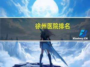 徐州医院排名(徐州哪家三甲医院在徐州当地口碑最好)