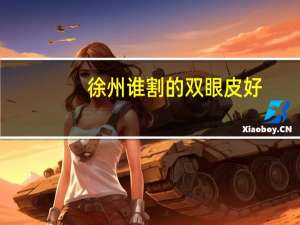 徐州谁割的双眼皮好，徐州割双眼皮哪里好