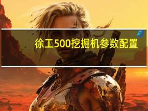 徐工500挖掘机参数配置