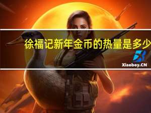 徐福记 新年金币的热量是多少