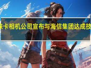徕卡相机公司宣布与海信集团达成技术合作